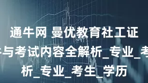 通牛网 曼优教育社工证报考条件与考试内容全解析_专业_考生_学历