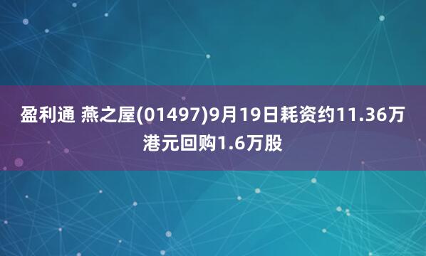 盈利通 燕之屋(01497)9月19日耗资约11.36万港元回购1.6万股
